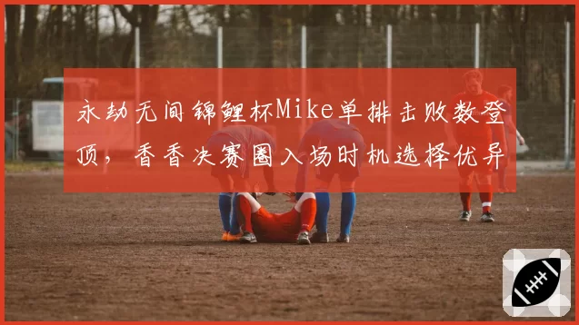 永劫无间锦鲤杯Mike单排击败数登顶，香香决赛圈入场时机选择优异反超夺冠