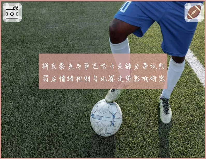 斯瓦泰克与萨巴伦卡关键分争议判罚后情绪控制与比赛走势影响研究
