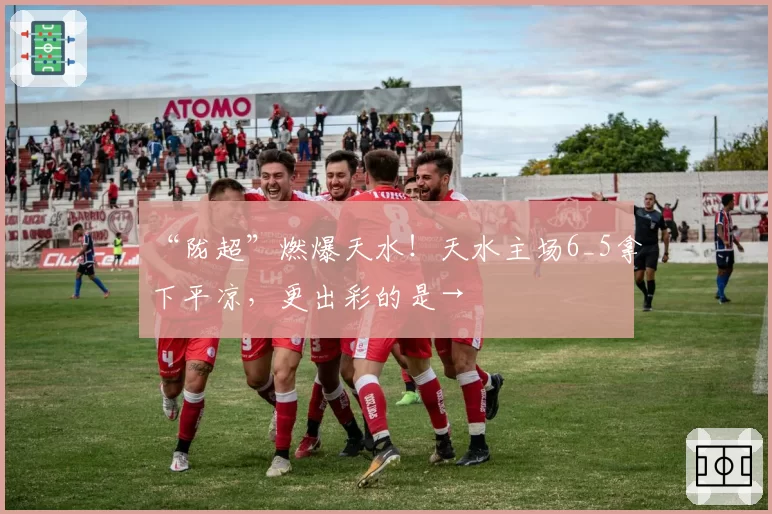 “陇超”燃爆天水!天水主场6_5拿下平凉,更出彩的是→